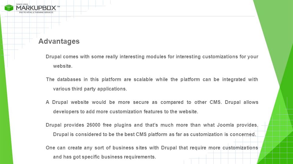 Advantages Drupal comes with some really interesting modules for interesting customizations for your website.