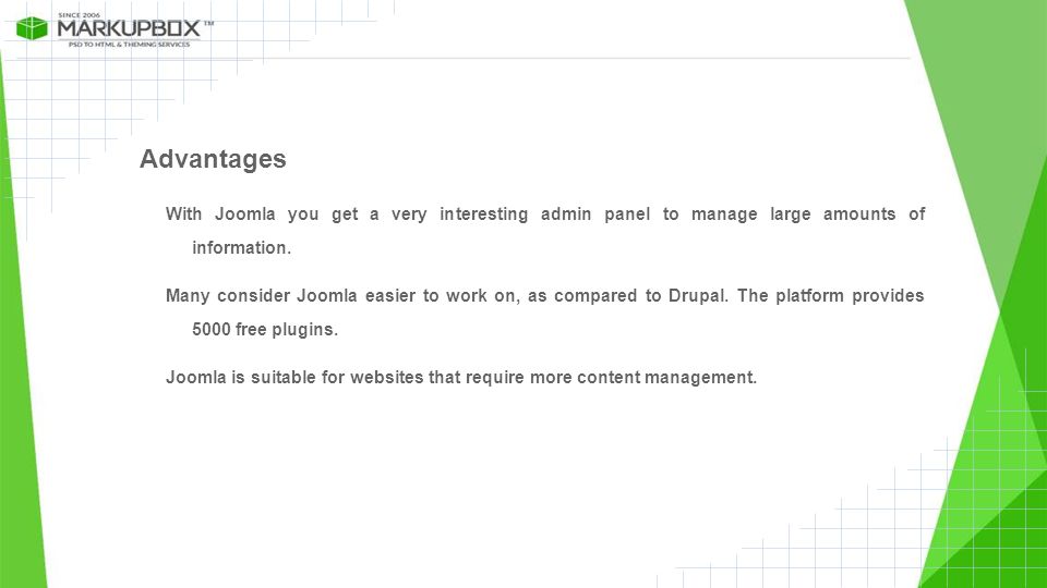 Advantages With Joomla you get a very interesting admin panel to manage large amounts of information.