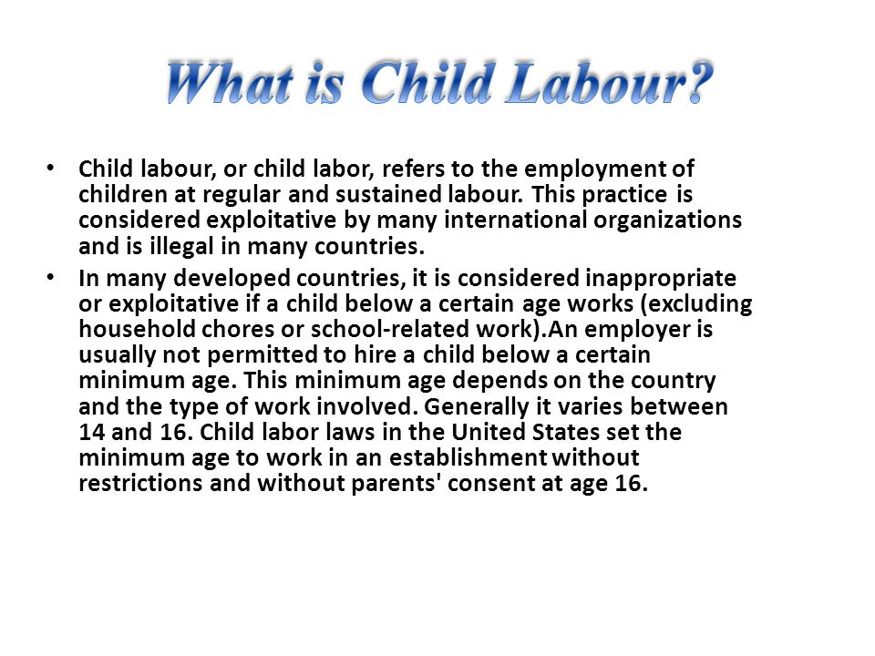 Child labour, or child labor, refers to the employment of children at ...