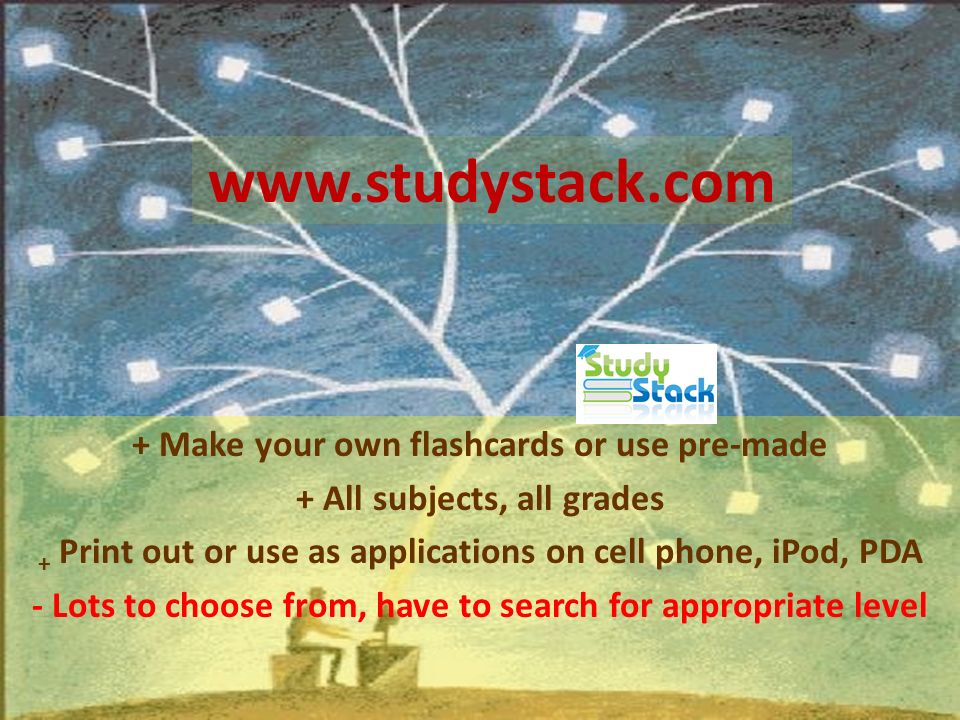 + Make your own flashcards or use pre-made + All subjects, all grades + Print out or use as applications on cell phone, iPod, PDA - Lots to choose from, have to search for appropriate level