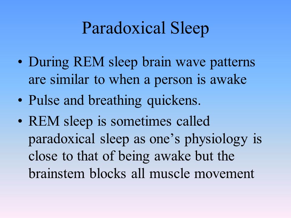 Paradoxical Sleep During REM sleep brain wave patterns are similar to when a person is awake Pulse and breathing quickens.