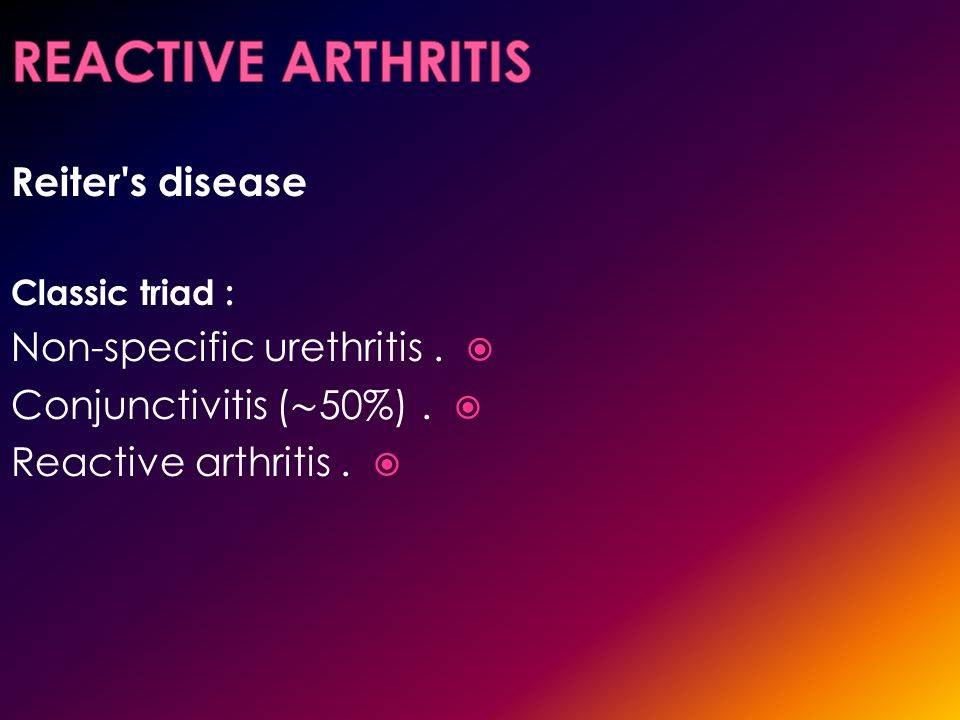 Reiter s disease Classic triad :  Non-specific urethritis.