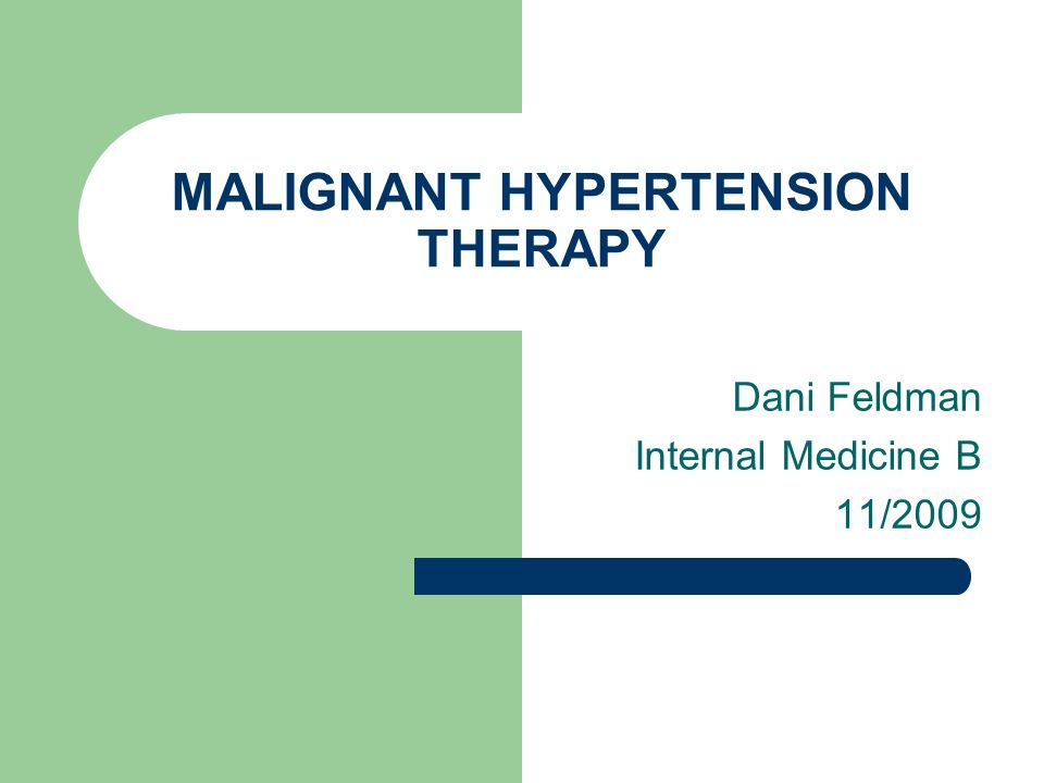 MALIGNANT HYPERTENSION THERAPY Dani Feldman Internal Medicine B 11/2009