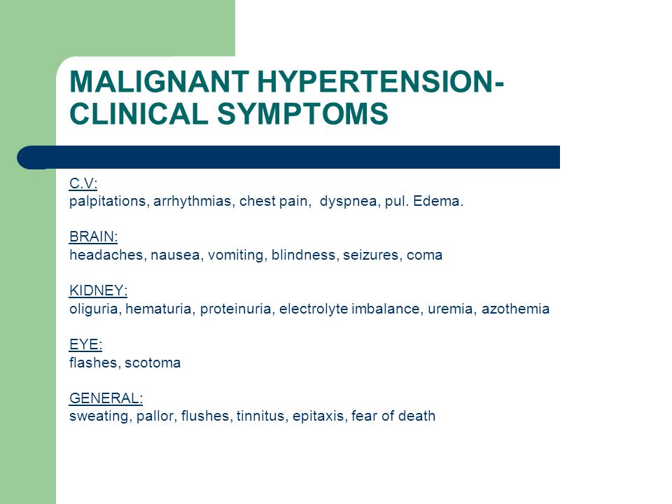 MALIGNANT HYPERTENSION- CLINICAL SYMPTOMS C.V: palpitations, arrhythmias, chest pain, dyspnea, pul.