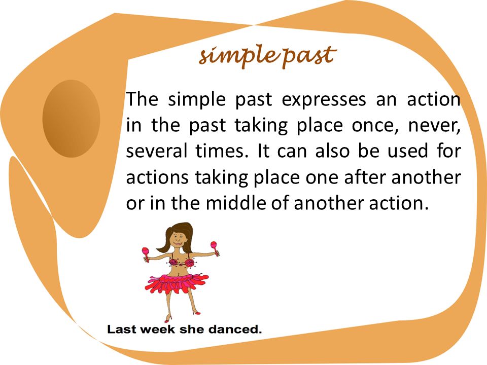 simple past The simple past expresses an action in the past taking place once, never, several times.