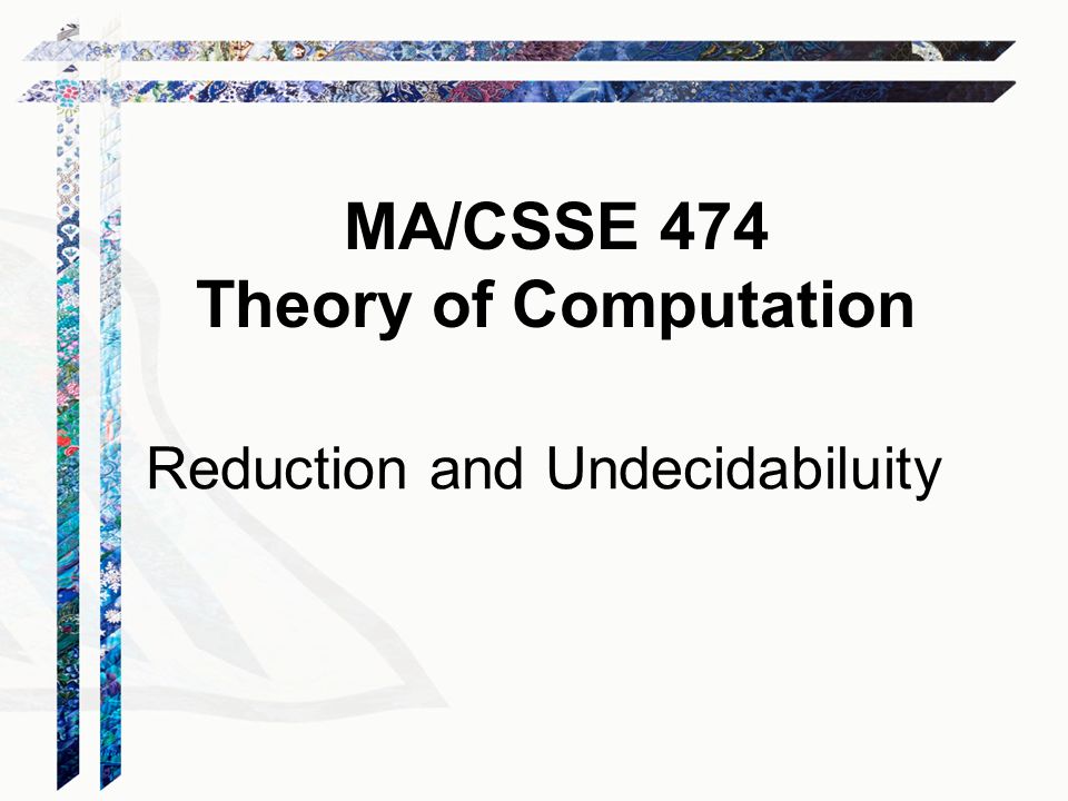MA/CSSE 474 Theory of Computation Reduction and Undecidabiluity