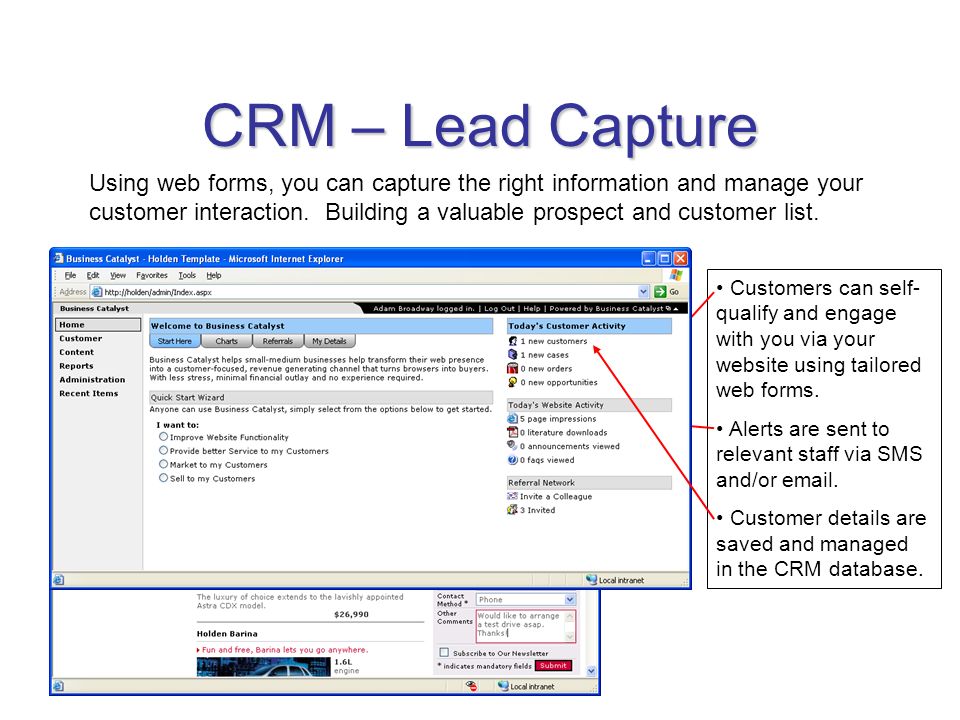 CRM – Lead Capture Customers can self- qualify and engage with you via your website using tailored web forms.
