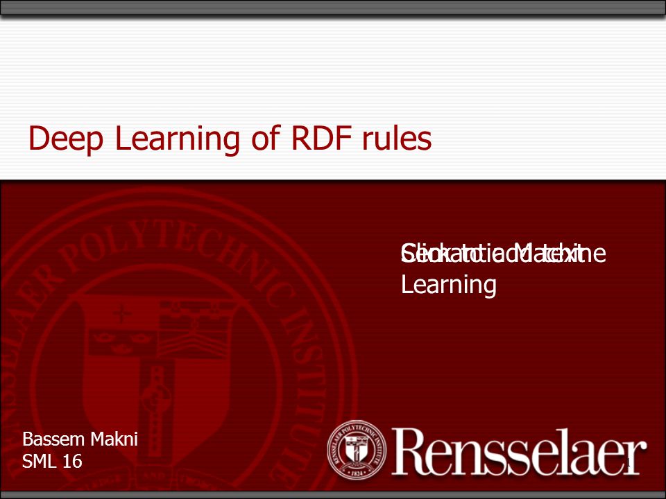 Bassem Makni SML 16 Click to add text 1 Deep Learning of RDF rules Semantic Machine Learning