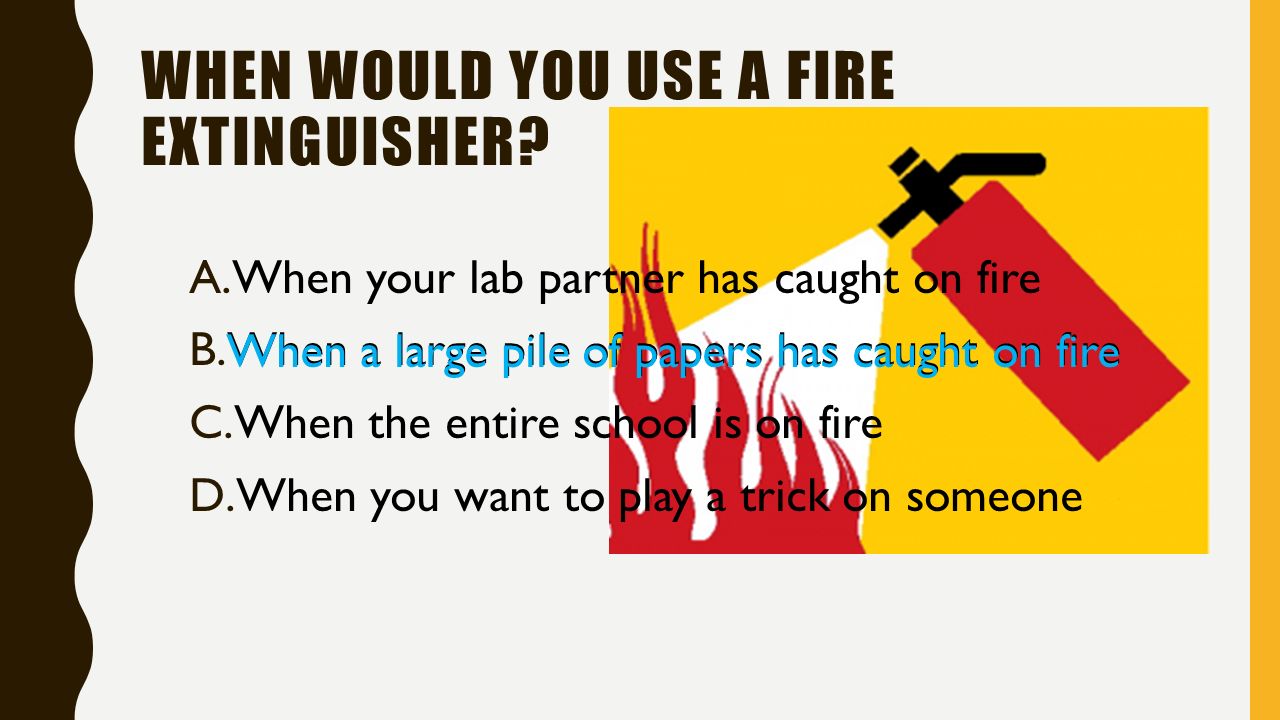 WHEN WOULD YOU USE A FIRE EXTINGUISHER.