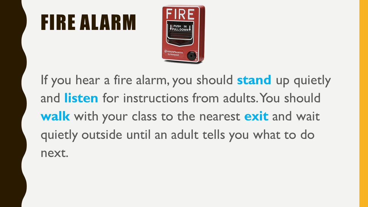 FIRE ALARM If you hear a fire alarm, you should stand up quietly and listen for instructions from adults.