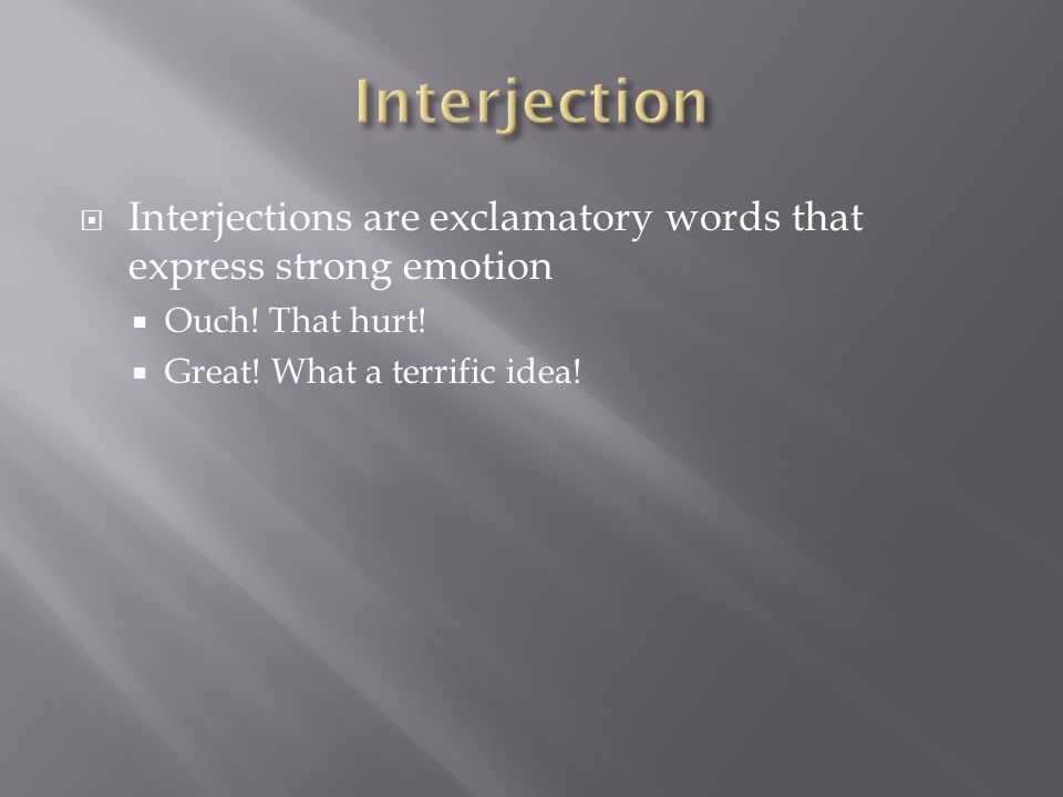  Interjections are exclamatory words that express strong emotion  Ouch.