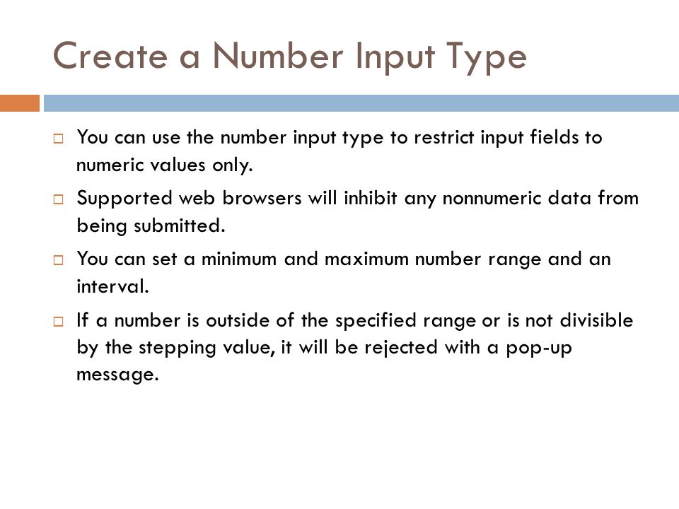 INTRODUCTION TO HTML5 HTML5 Form Input. Create a Number Input Type  You  can use the number input type to restrict input fields to numeric values  only. - ppt download