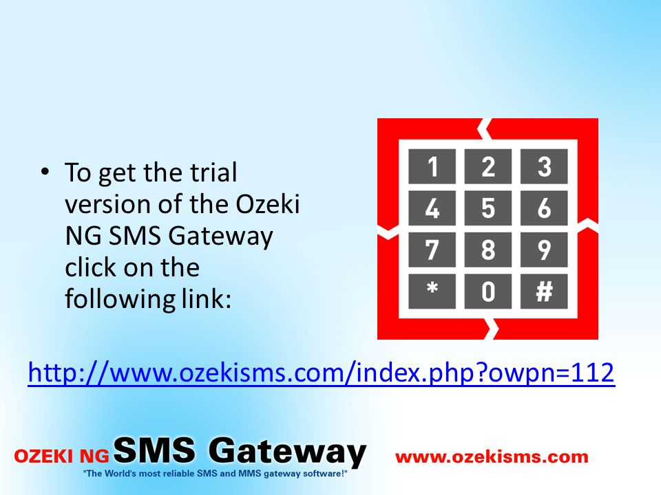 To get the trial version of the Ozeki NG SMS Gateway click on the following link:   owpn=112