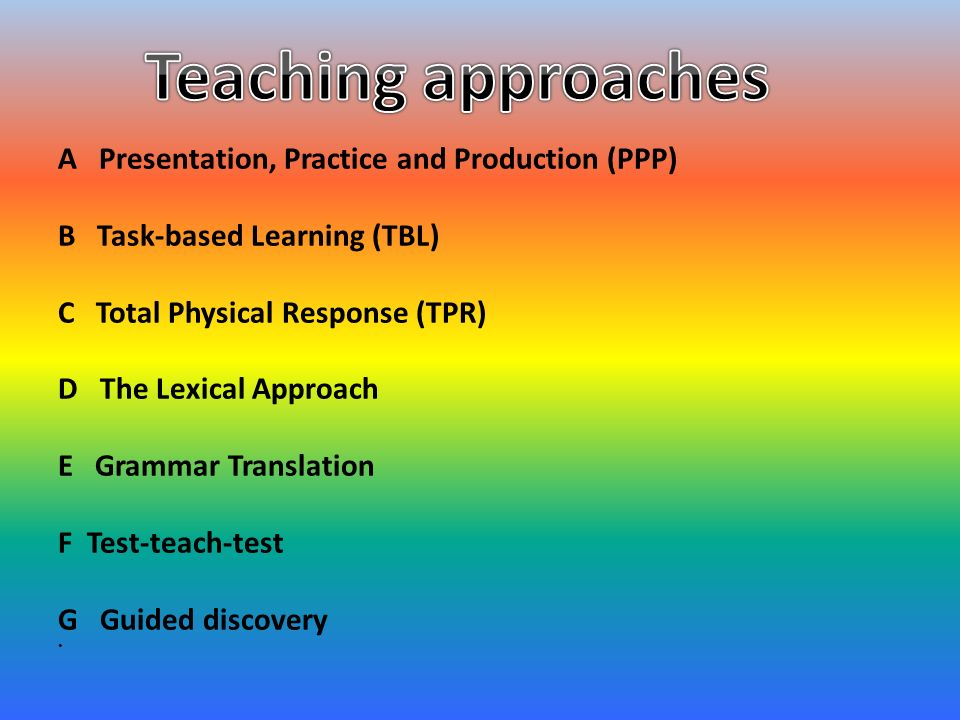 A Presentation Practice And Production Ppp B Task Based Learning Tbl C Total Physical Response Tpr D The Lexical Approach E Grammar Translation Ppt Download