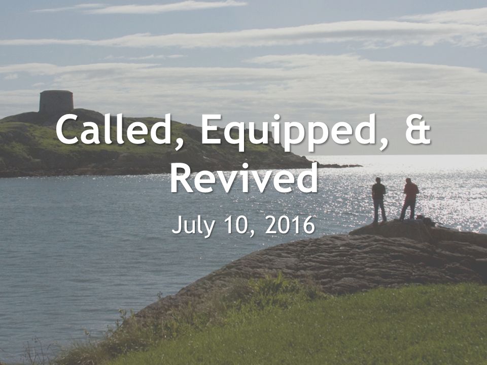 Called, Equipped, & Revived July 10, 2016