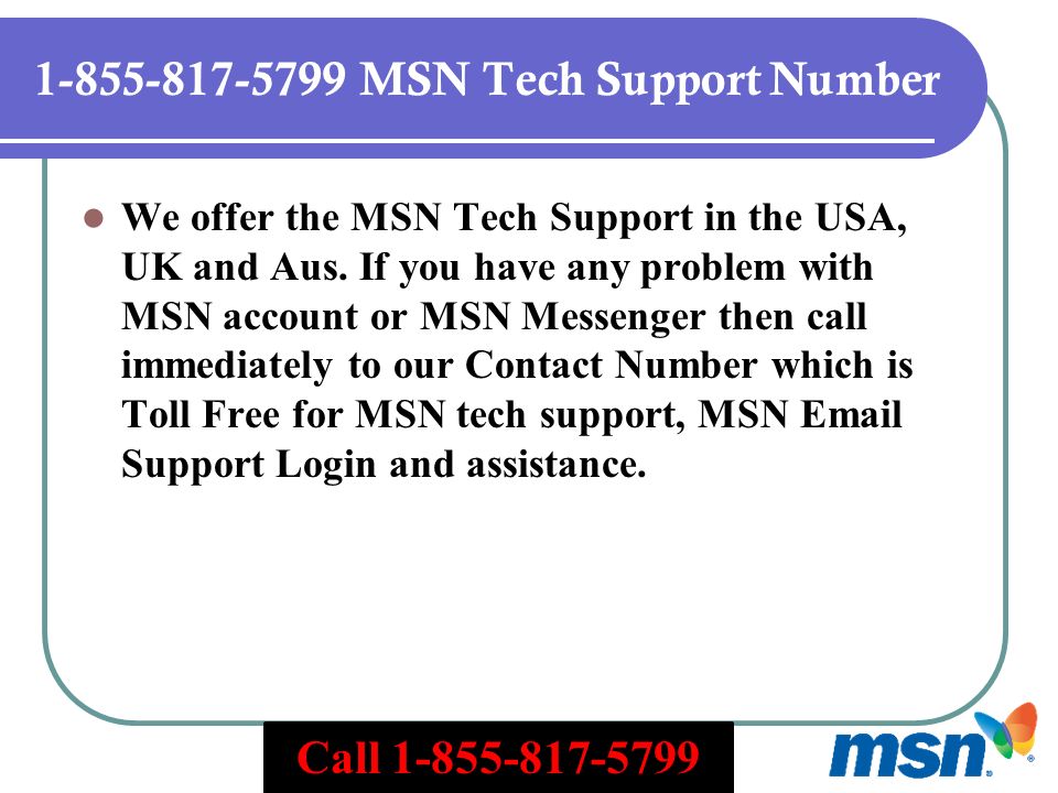 MSN Tech Support Number We offer the MSN Tech Support in the USA, UK and Aus.