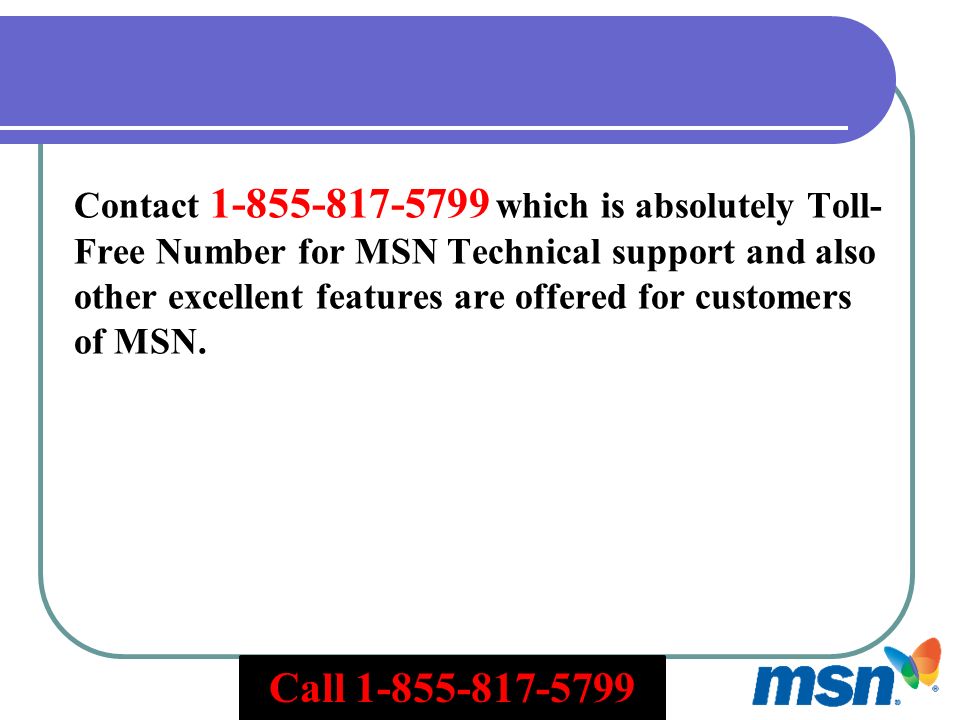 Contact which is absolutely Toll- Free Number for MSN Technical support and also other excellent features are offered for customers of MSN.