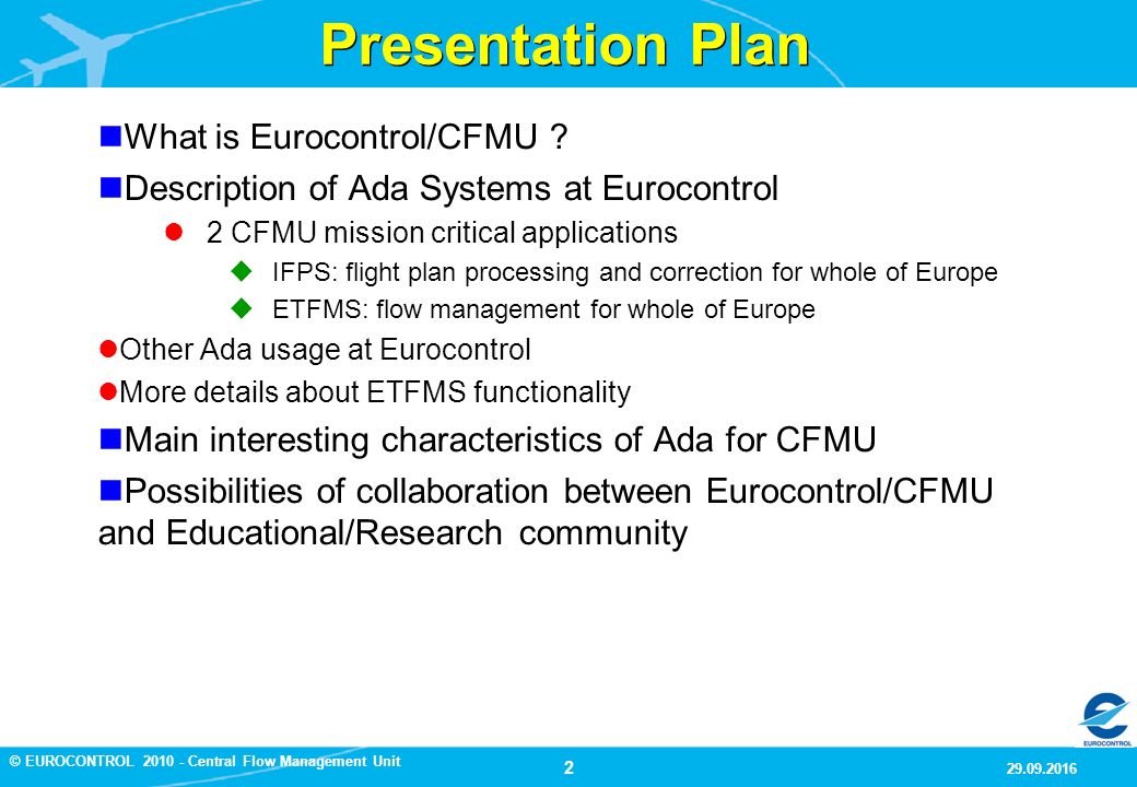 2 9/29/2016 © EUROCONTROL Central Flow Management Unit Presentation Plan What is Eurocontrol/CFMU .