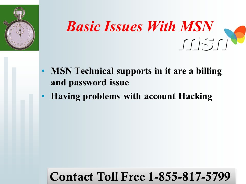 Basic Issues With MSN MSN Technical supports in it are a billing and password issue Having problems with account Hacking Contact Toll Free