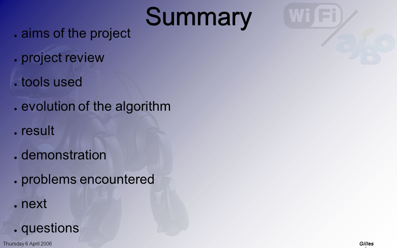 Summary Gilles RÉANT Thursday 6 April 2006 ● aims of the project ● project review ● tools used ● evolution of the algorithm ● result ● demonstration ● problems encountered ● next ● questions
