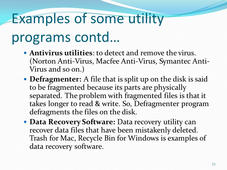 Examples of some utility programs contd… Antivirus utilities: to detect and remove the virus.