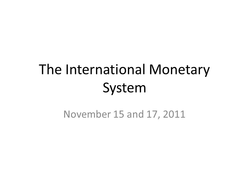 The International Monetary System November 15 and 17, 2011