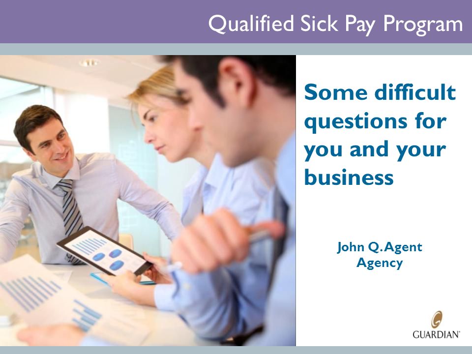 Qualified Sick Pay Program Some difficult questions for you and your business John Q. Agent Agency