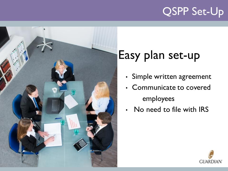 QSPP Set-Up Easy plan set-up Simple written agreement Communicate to covered employees No need to file with IRS