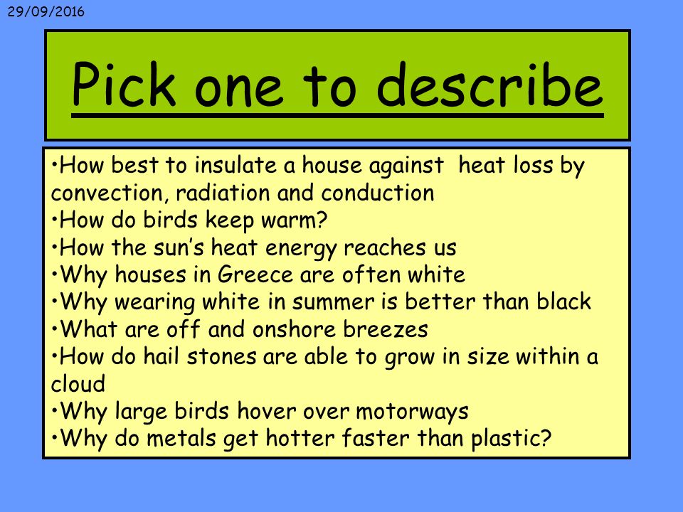 29/09/2016 Pick one to describe How best to insulate a house against heat loss by convection, radiation and conduction How do birds keep warm.