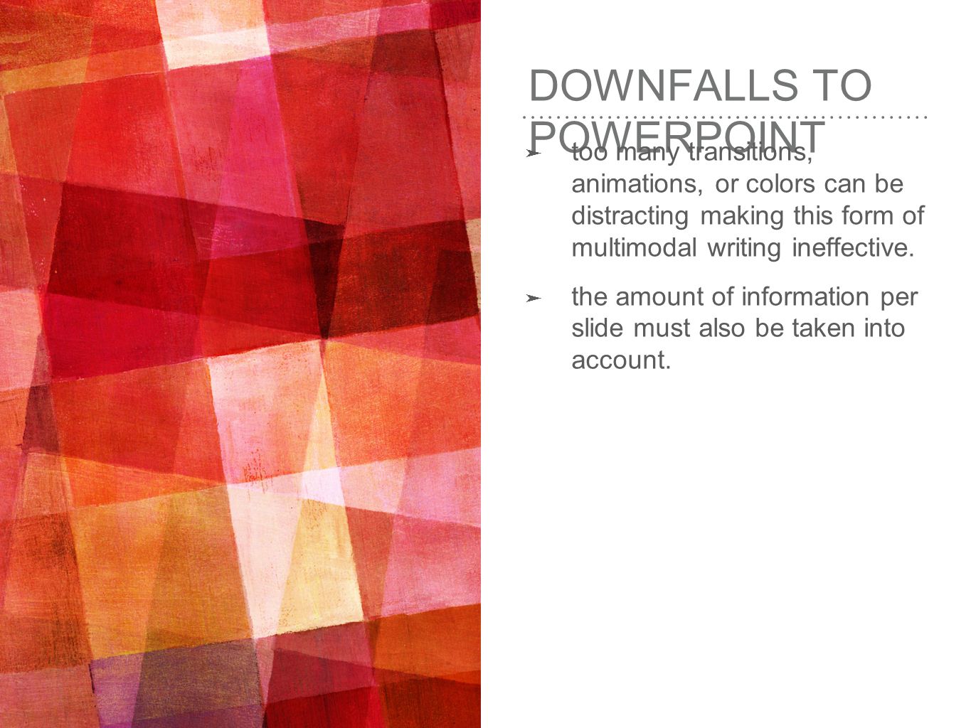 DOWNFALLS TO POWERPOINT ➤ too many transitions, animations, or colors can be distracting making this form of multimodal writing ineffective.