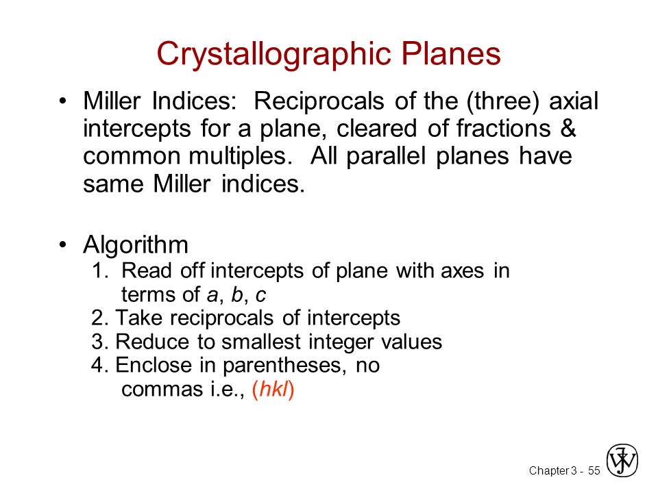 Chapter Crystallographic Planes Miller Indices: Reciprocals of the (three) axial intercepts for a plane, cleared of fractions & common multiples.