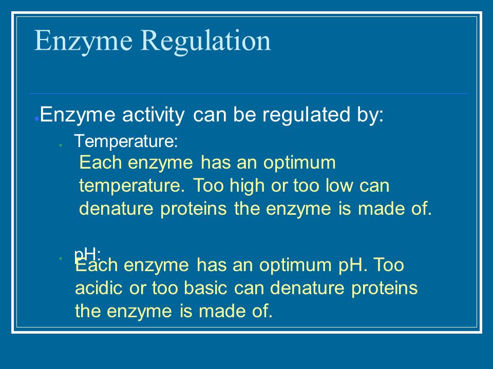 Enzyme Regulation ● Enzyme activity can be regulated by: ● Temperature: ● pH: Each enzyme has an optimum temperature.