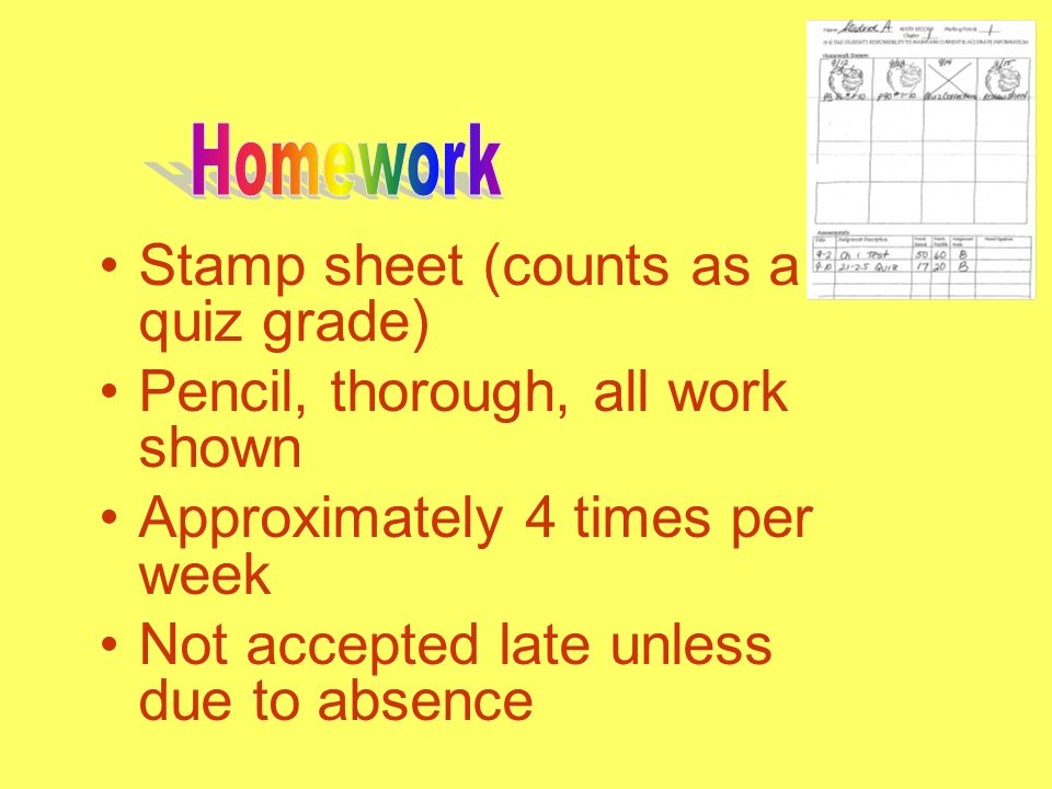 Stamp sheet (counts as a quiz grade) Pencil, thorough, all work shown Approximately 4 times per week Not accepted late unless due to absence