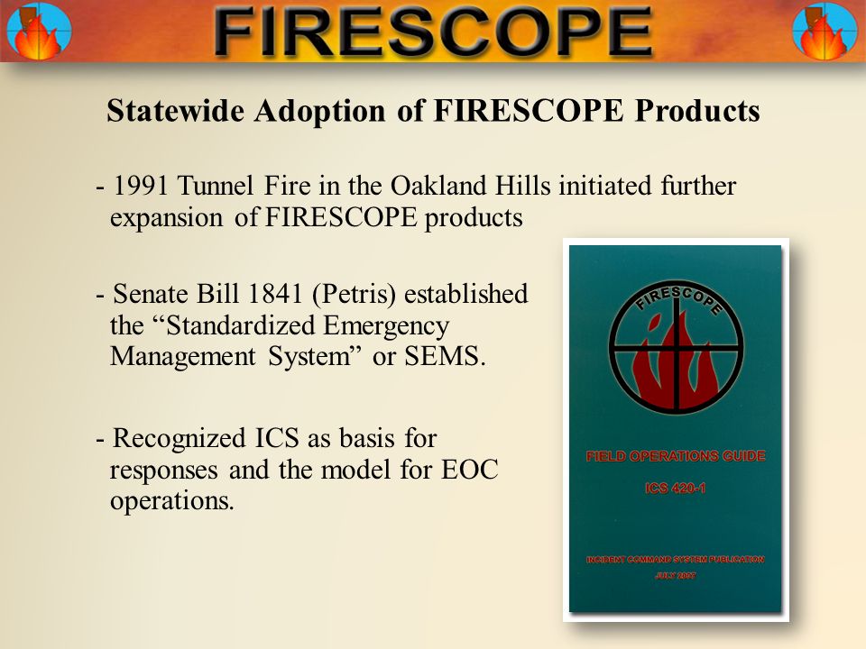 Statewide Adoption of FIRESCOPE Products - Recognized ICS as basis for responses and the model for EOC operations.
