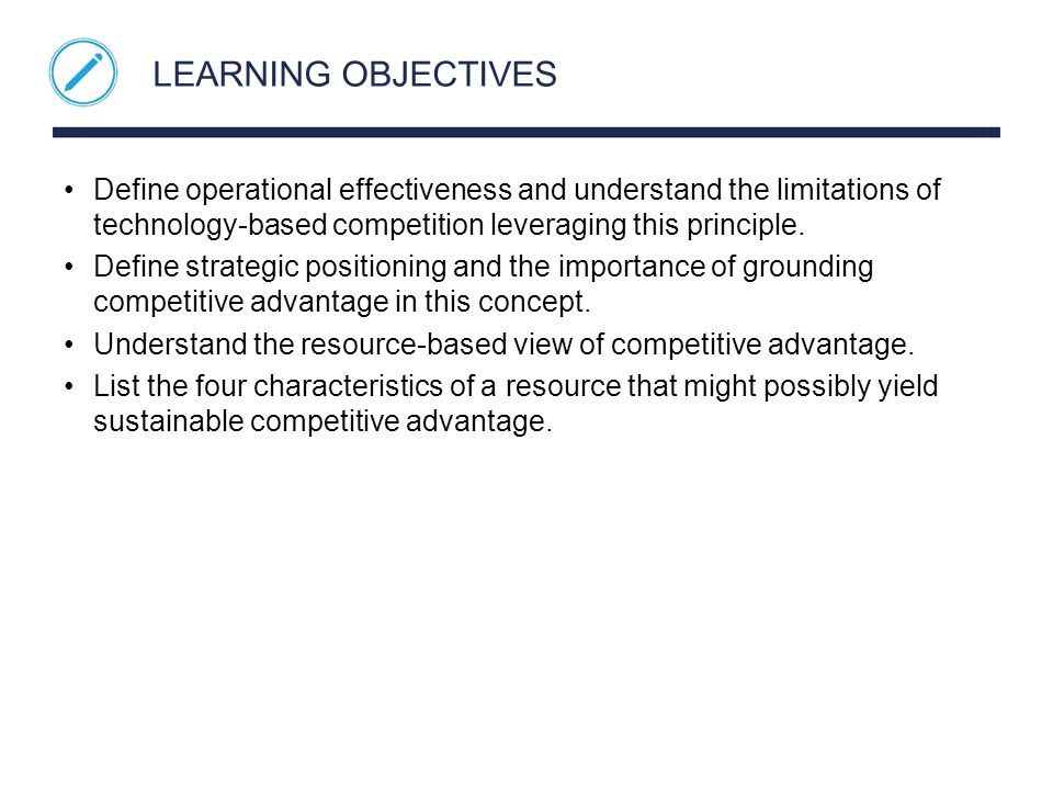 LEARNING OBJECTIVES Define operational effectiveness and understand the limitations of technology-based competition leveraging this principle.