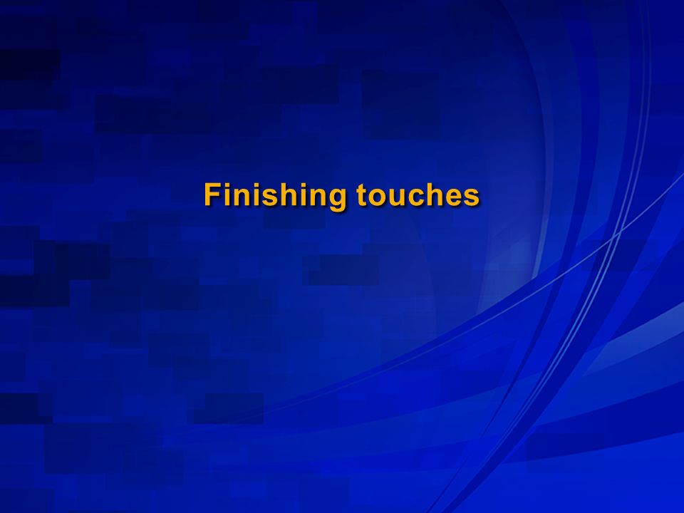Finishing touches