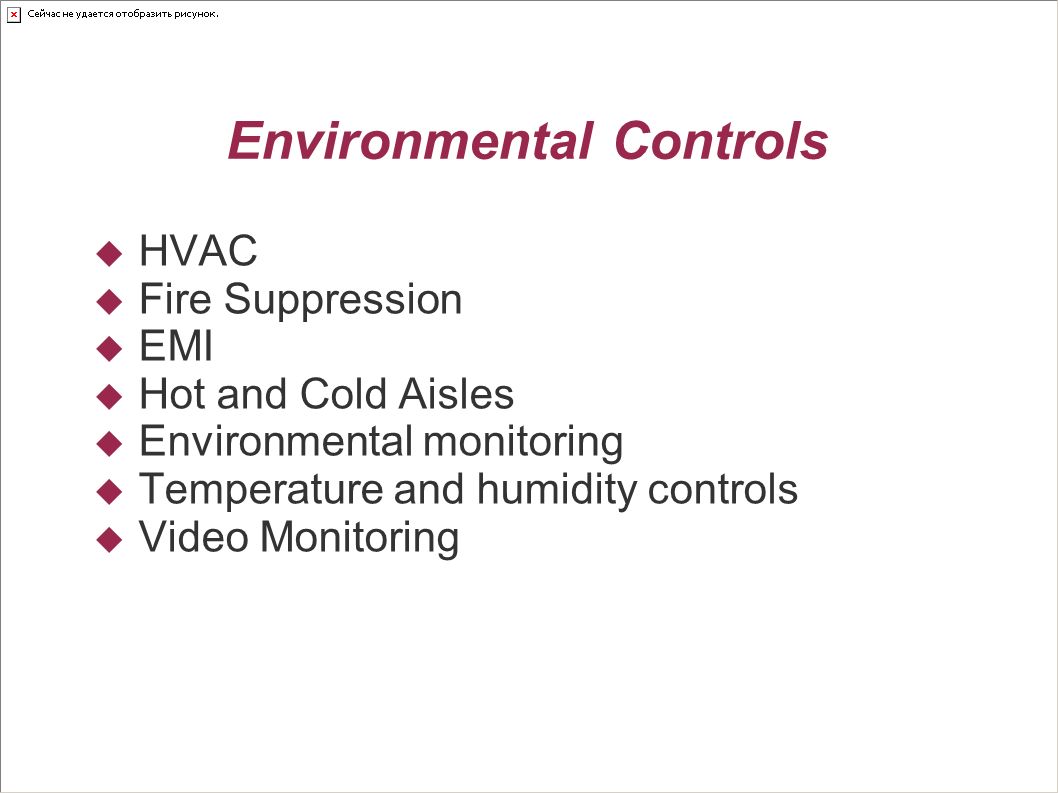 Environmental Controls  HVAC  Fire Suppression  EMI  Hot and Cold Aisles  Environmental monitoring  Temperature and humidity controls  Video Monitoring