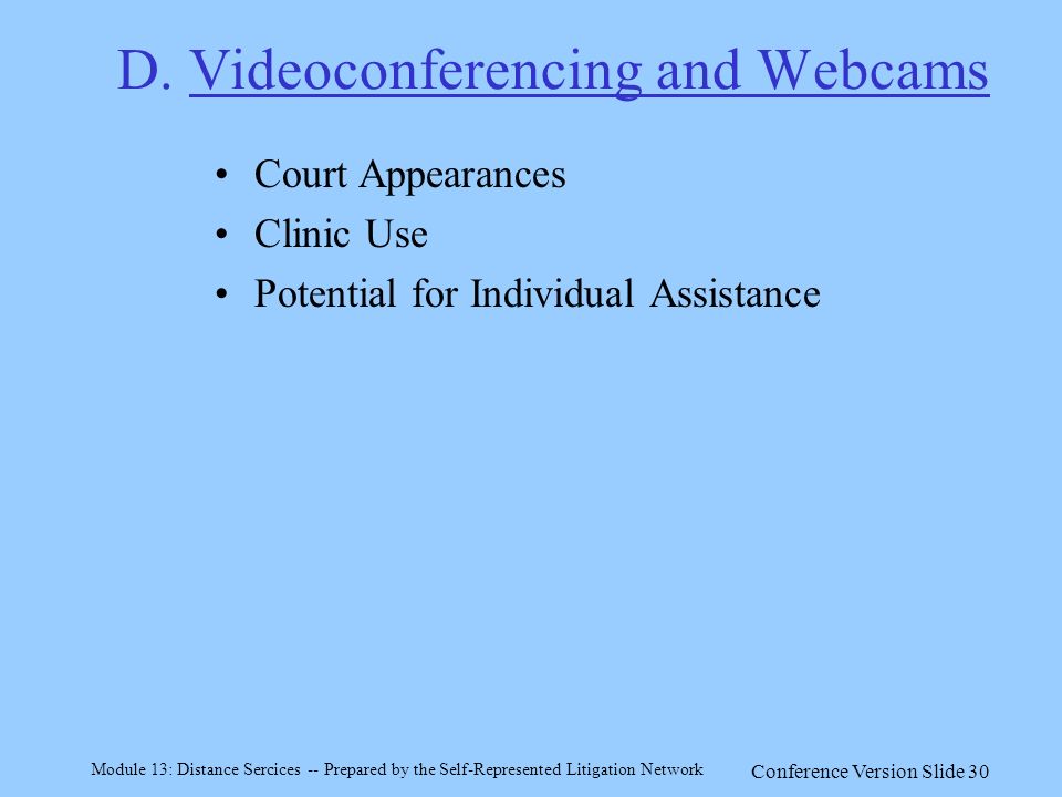 Module 13: Distance Sercices -- Prepared by the Self-Represented Litigation Network Conference Version Slide 30 D.