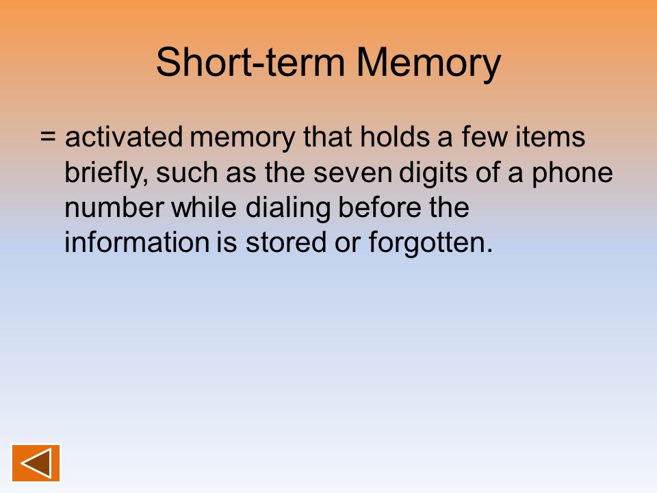 Short-term Memory = activated memory that holds a few items briefly, such as the seven digits of a phone number while dialing before the information is stored or forgotten.