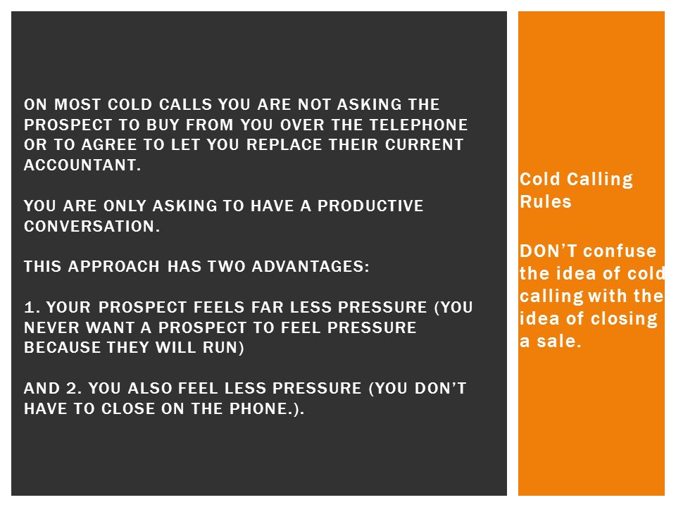 Cold Calling Rules DON’T confuse the idea of cold calling with the idea of closing a sale.