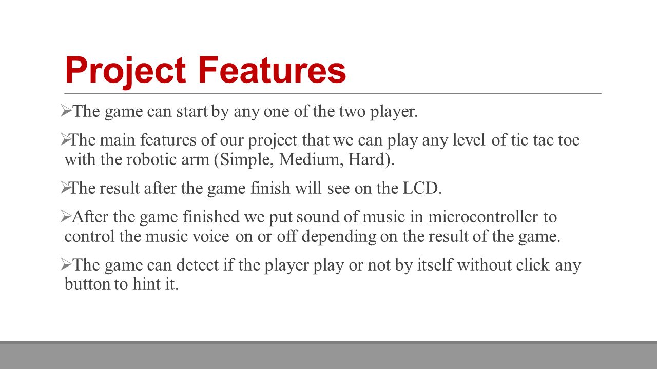 Project Features  The game can start by any one of the two player.