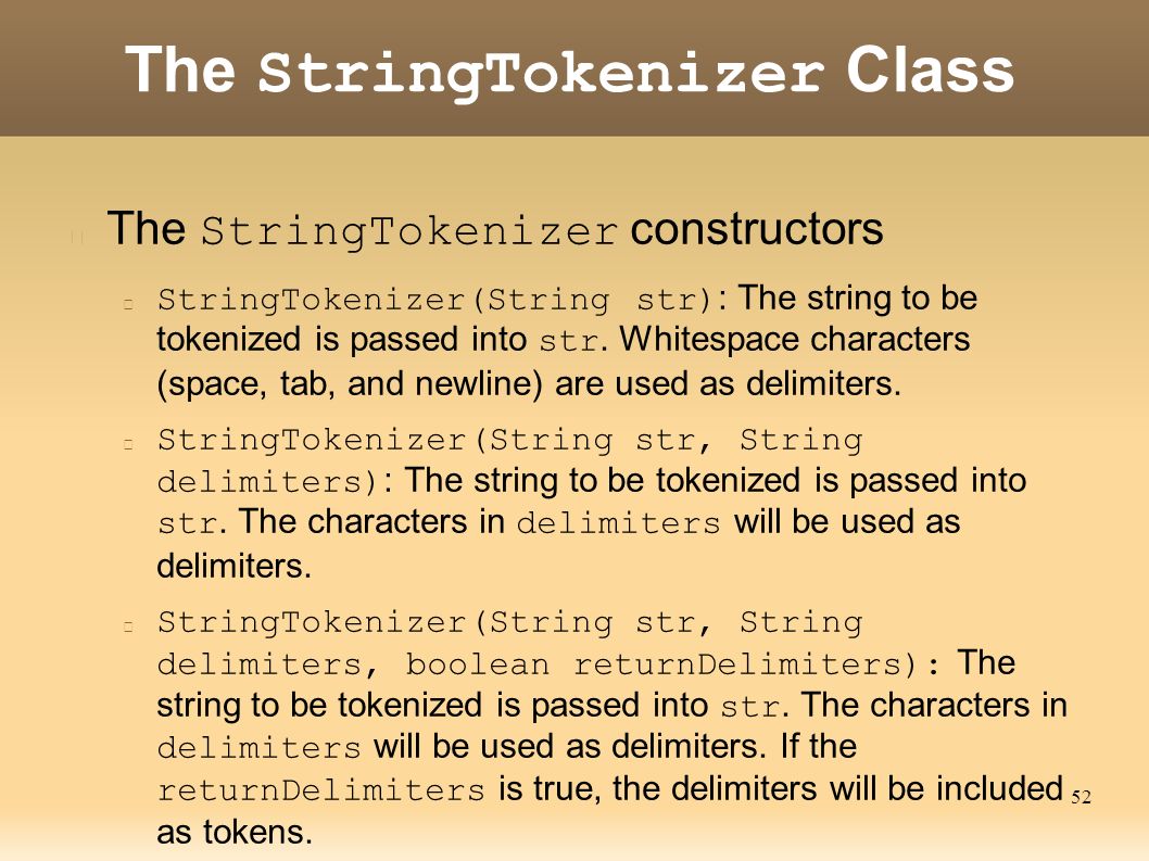 52 The StringTokenizer Class The StringTokenizer constructors StringTokenizer(String str) : The string to be tokenized is passed into str.