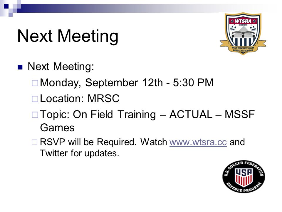 Next Meeting Next Meeting:  Monday, September 12th - 5:30 PM  Location: MRSC  Topic: On Field Training – ACTUAL – MSSF Games  RSVP will be Required.
