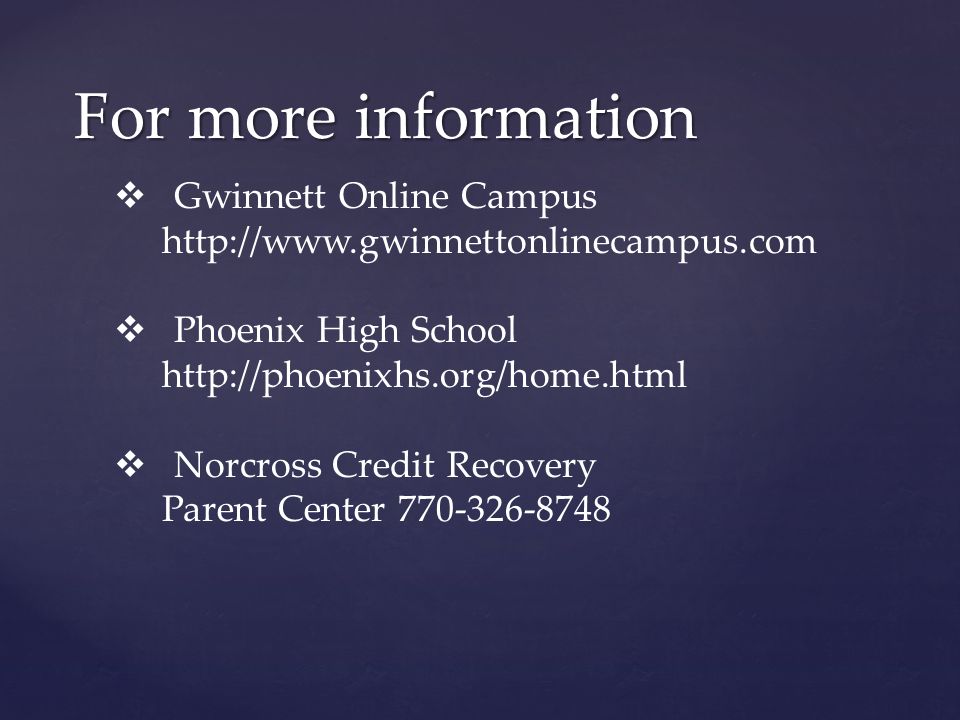 For more information  Gwinnett Online Campus    Phoenix High School    Norcross Credit Recovery Parent Center