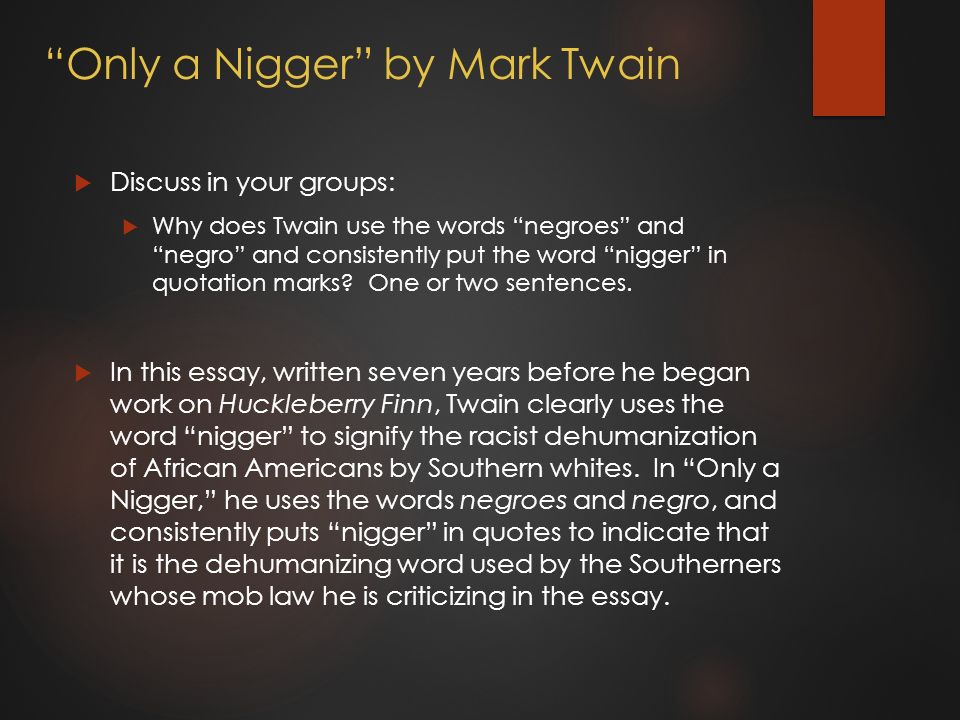 Only a Nigger by Mark Twain  Discuss in your groups:  Why does Twain use the words negroes and negro and consistently put the word nigger in quotation marks.