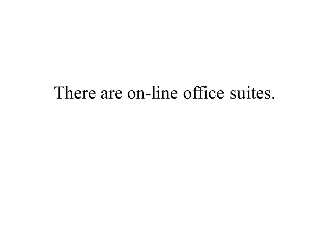 There are on-line office suites.