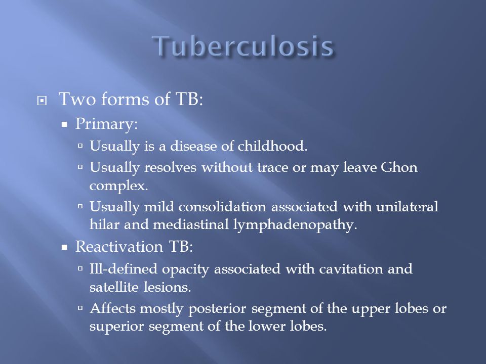  Two forms of TB:  Primary:  Usually is a disease of childhood.