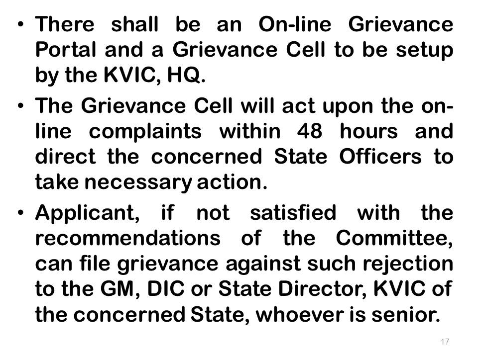 There shall be an On-line Grievance Portal and a Grievance Cell to be setup by the KVIC, HQ.