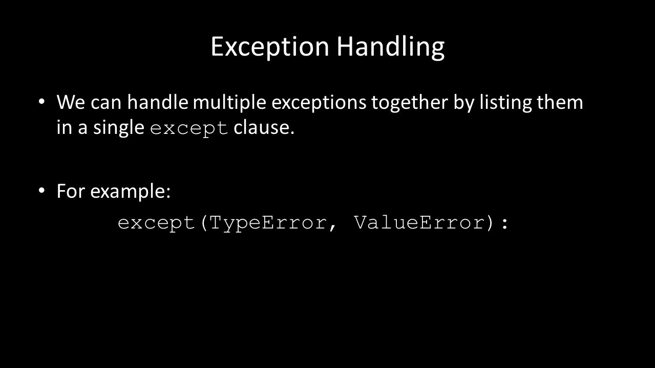 Exception Handling We can handle multiple exceptions together by listing them in a single except clause.