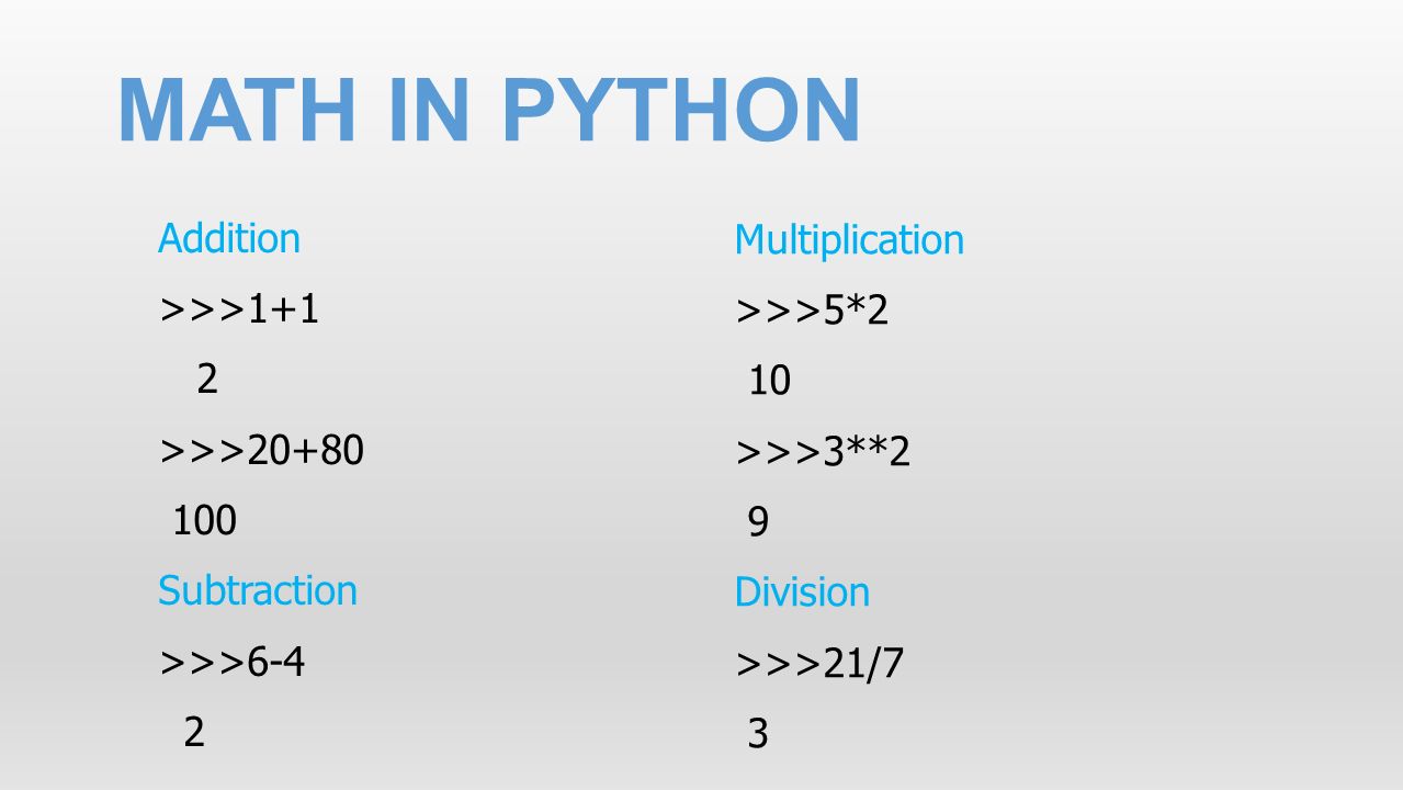 Multiplication >>>5*2 10 >>>3**2 9 Division >>>21/7 3 Addition >>>1+1 2 >>> Subtraction >>>6-4 2 MATH IN PYTHON